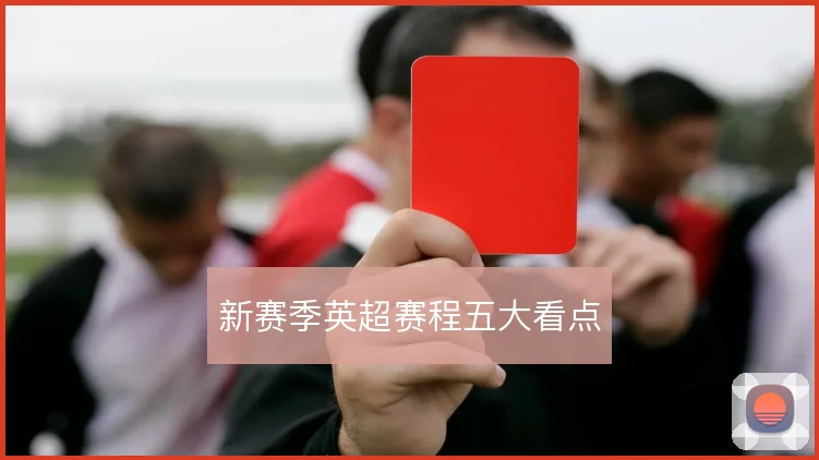 新赛季英超赛程五大看点
