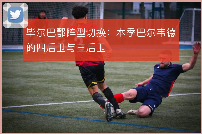 毕尔巴鄂阵型切换：本季巴尔韦德的四后卫与三后卫
