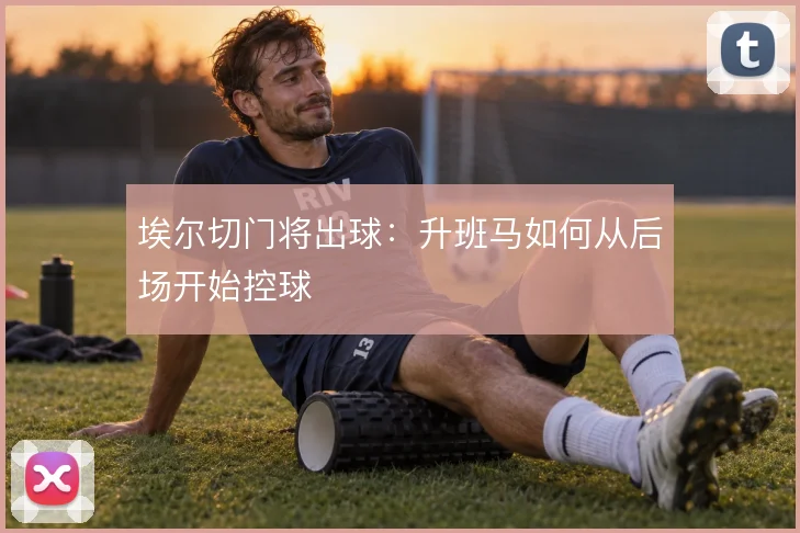 埃尔切门将出球：升班马如何从后场开始控球