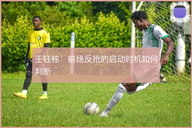 王钰栋：前场反抢的启动时机如何判断