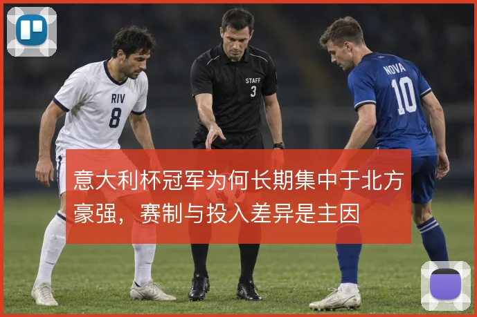 意大利杯冠军为何长期集中于北方豪强，赛制与投入差异是主因