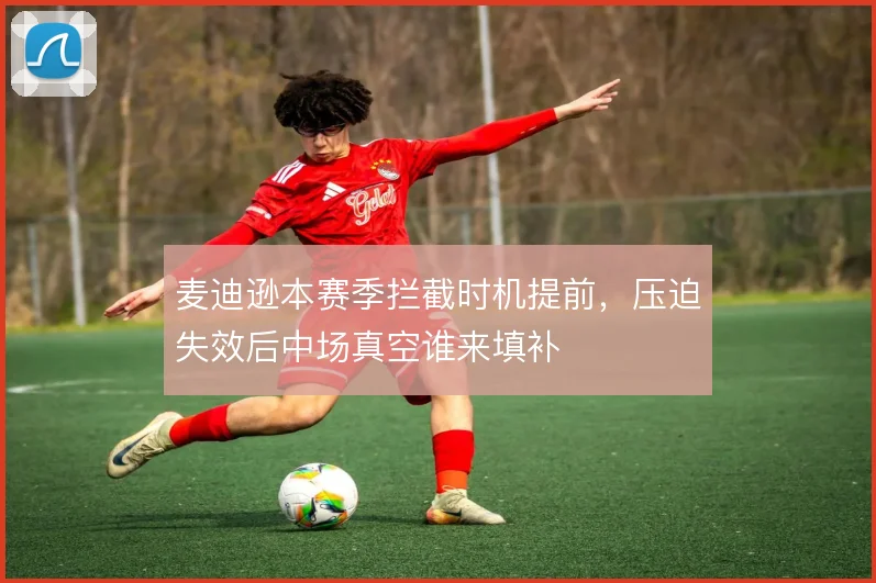 麦迪逊本赛季拦截时机提前，压迫失效后中场真空谁来填补