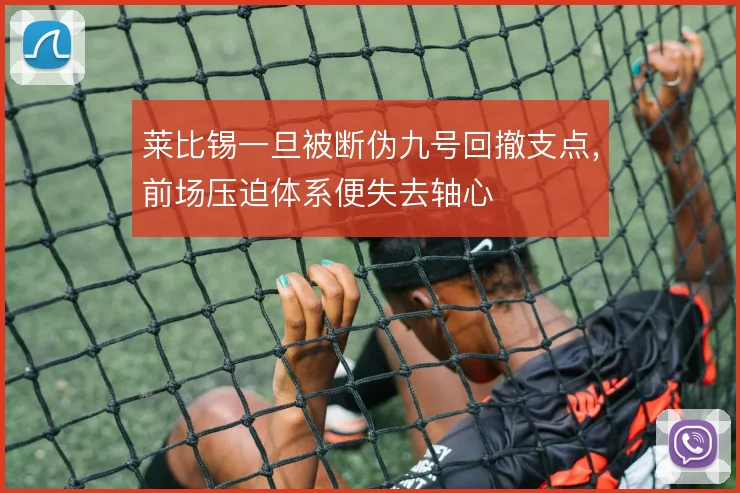 莱比锡一旦被断伪九号回撤支点,前场压迫体系便失去轴心
