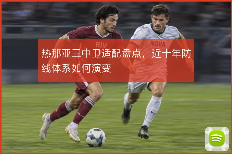 热那亚三中卫适配盘点，近十年防线体系如何演变