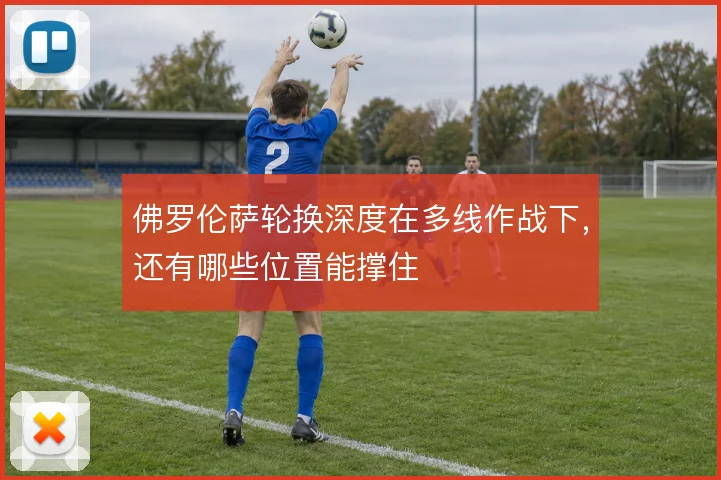 佛罗伦萨轮换深度在多线作战下，还有哪些位置能撑住