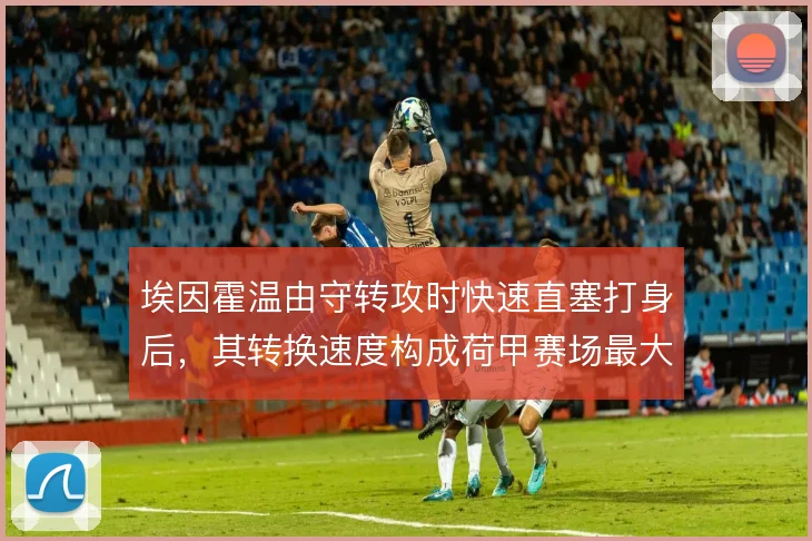 埃因霍温由守转攻时快速直塞打身后，其转换速度构成荷甲赛场最大威胁