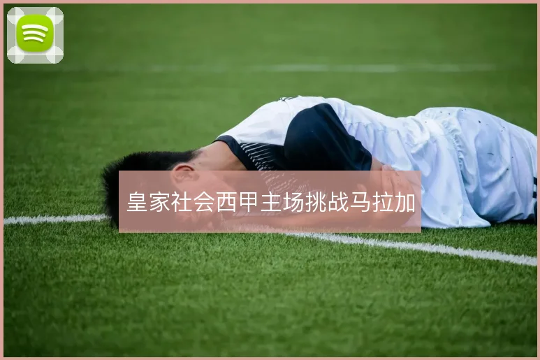 皇家社会西甲主场挑战马拉加